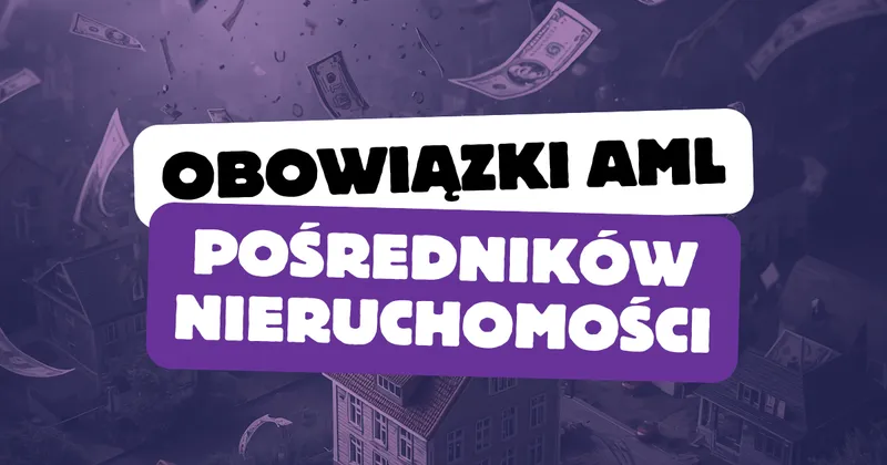 AML dla pośredników nieruchomości w 2026 r. Obowiązki w praktyce