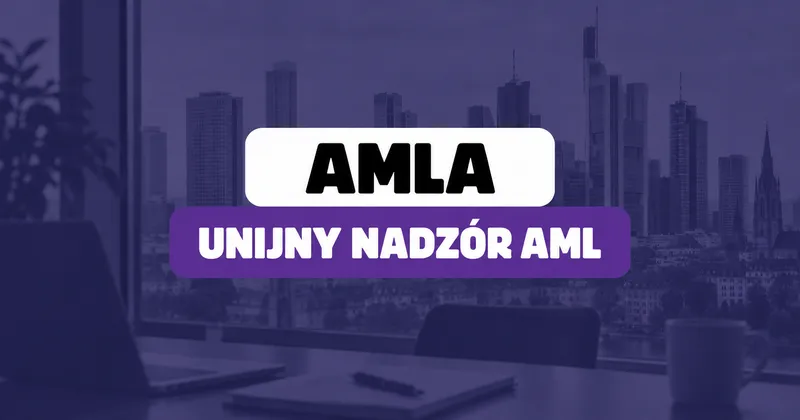 Czym jest AMLA? Nowy unijny urząd AML i bezpośredni nadzór od 2028 roku