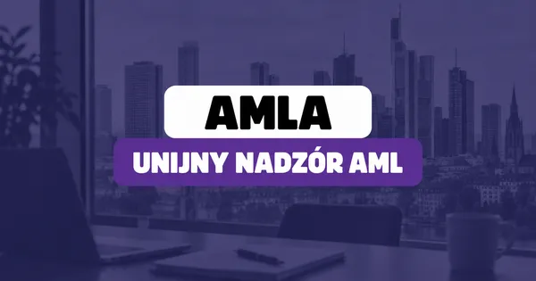 Czym jest AMLA? Nowy unijny urząd AML i bezpośredni nadzór od 2028 roku