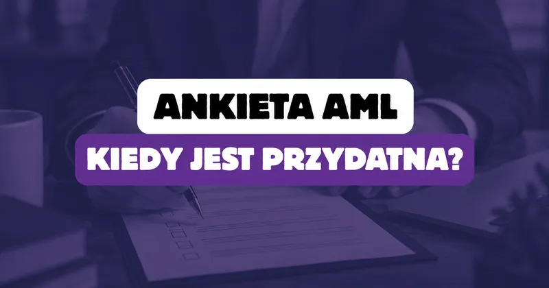 Ankieta AML – czy jest obowiązkowa i kiedy może być przydatna?