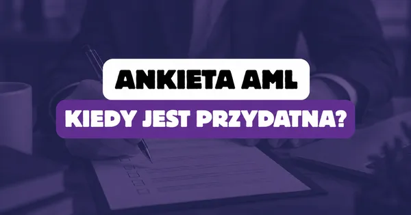 Ankieta AML – czy jest obowiązkowa i kiedy może być przydatna?