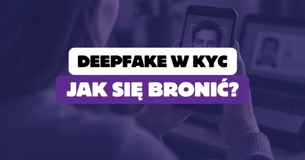 Deepfake w weryfikacji tożsamości klienta – jak się przed tym bronić?